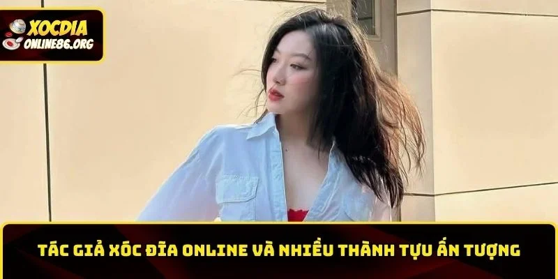 ceo tac gia xoc dia online va thanh tuu Tác giả XÓC ĐĨA ONLINE và nhiều thành tựu ấn tượng
