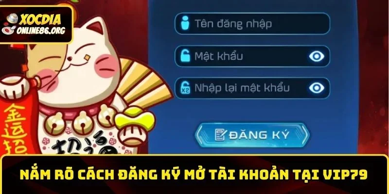 Nắm rõ cách đăng ký mở tài khoản tại Vip79