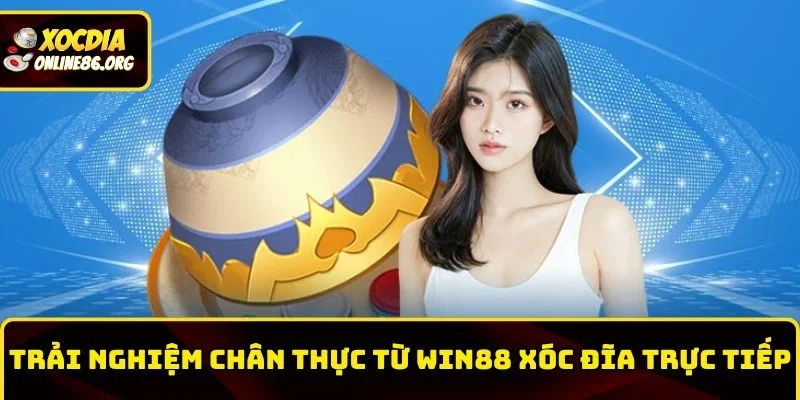 Trải nghiệm chân thực từ Win88 xóc đĩa trực tiếp