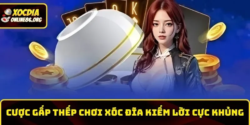 Gấp thếp là phương pháp hiệu quả khi chơi Xóc Đĩa ăn tiền 