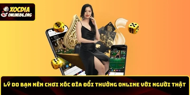Lý do bạn nên chơi xóc đĩa đổi thưởng online với người thật