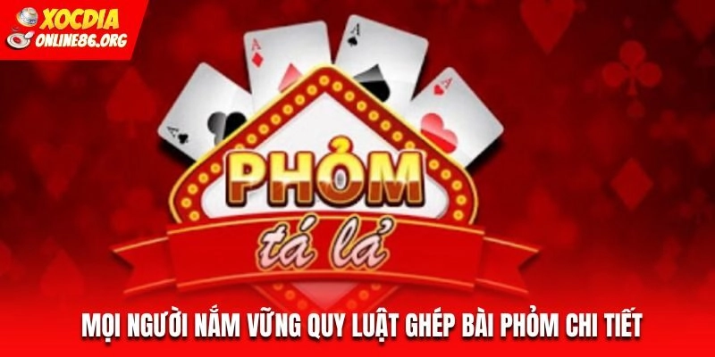 Mọi người nắm vững quy luật ghép bài Phỏm chi tiết