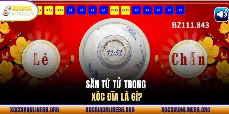 Săn Tứ Tử trong xóc đĩa là gì?